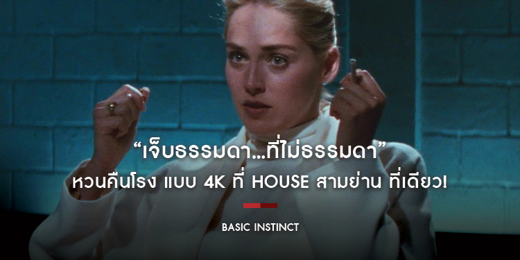 “Basic Instinct เจ็บธรรมดา...ที่ไม่ธรรมดา” หวนคืนโรง แบบ 4K ที่ House สามย่าน ที่เดียว!